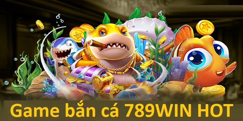 Các tựa game bắn cá 789WIN được lựa chọn nhiều nhất