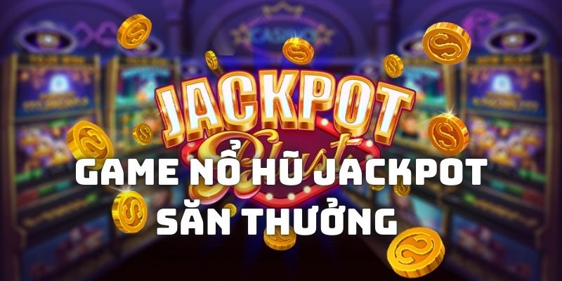 Khái niệm và quy luật của game nổ hũ jackpot săn thưởng