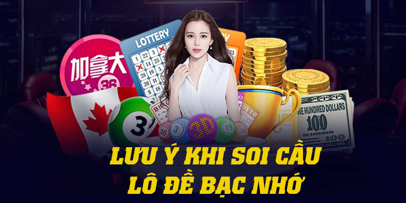 Một vài lưu ý khi thực hiện soi cầu bạc nhớ lô đề