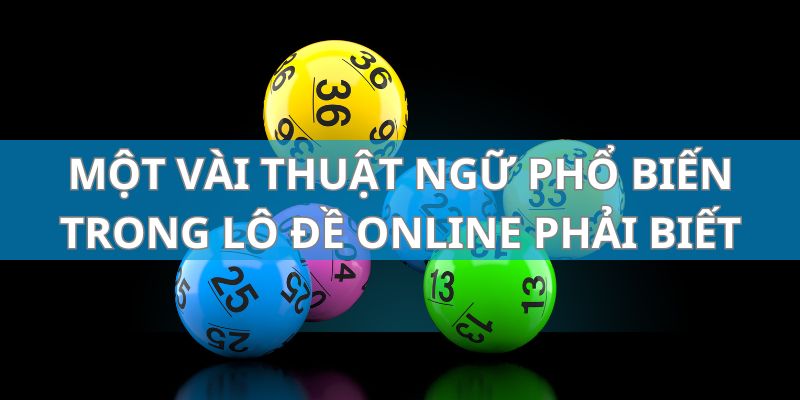 Các thuật ngữ thường gặp trong lô đề mà bet thủ phải biết