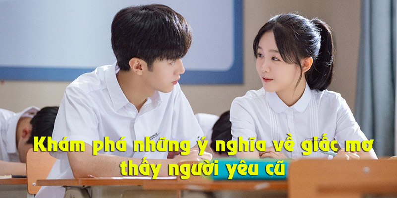 Mơ thấy người yêu cũ mang rất nhiều ý nghĩa đặc biệtMơ thấy người yêu cũ mang rất nhiều ý nghĩa đặc biệt 