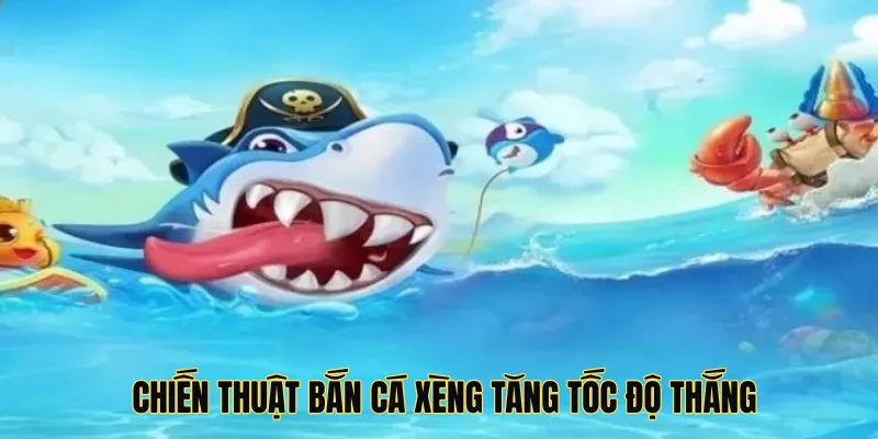 Chiến thuật bắn cá xèng tăng tốc độ thắng