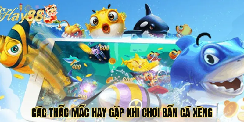 Các thắc mắc hay gặp khi chơi bắn cá xèng
